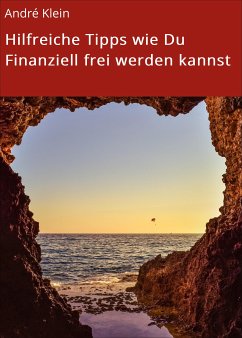 Hilfreiche Tipps wie Du Finanziell frei werden kannst (eBook, ePUB) - Klein, André