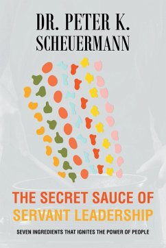 The Secret Sauce of Servant Leadership - Scheuermann, Peter K.