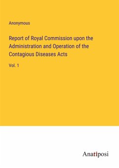 Report of Royal Commission upon the Administration and Operation of the Contagious Diseases Acts - Anonymous