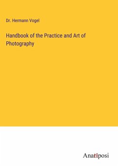 Handbook of the Practice and Art of Photography - Vogel, Hermann