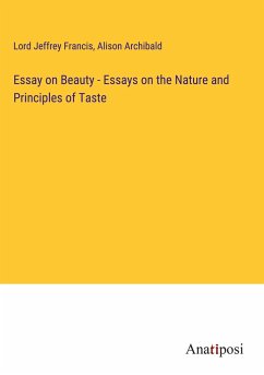 Essay on Beauty - Essays on the Nature and Principles of Taste - Francis, Lord Jeffrey; Archibald, Alison