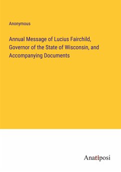 Annual Message of Lucius Fairchild, Governor of the State of Wisconsin, and Accompanying Documents - Anonymous