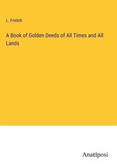 A Book of Golden Deeds of All Times and All Lands - Frolich, L.