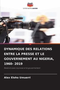 DYNAMIQUE DES RELATIONS ENTRE LA PRESSE ET LE GOUVERNEMENT AU NIGERIA, 1960- 2019 - Umuerri, Alex Eloho