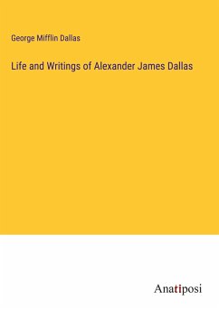 Life and Writings of Alexander James Dallas - Dallas, George Mifflin