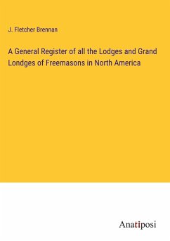 A General Register of all the Lodges and Grand Londges of Freemasons in North America - Brennan, J. Fletcher