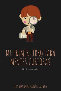 Mi Primer Libro Para Mentes Curiosas (eBook, ePUB) - Fernando Narvaez Cazares, Luis