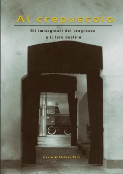 Al crepuscolo - Gli immaginari del progresso e il loro declino - Bory, Stefano; De Feo, Linda; Fattori, Lorenzo