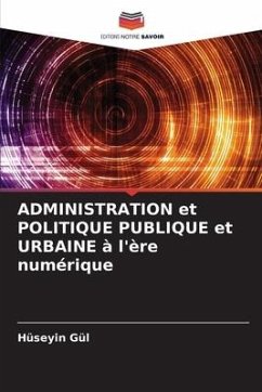 ADMINISTRATION et POLITIQUE PUBLIQUE et URBAINE à l'ère numérique - Gül, Hüseyin