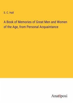 A Book of Memories of Great Men and Women of the Age, from Personal Acquaintance - Hall, S. C.