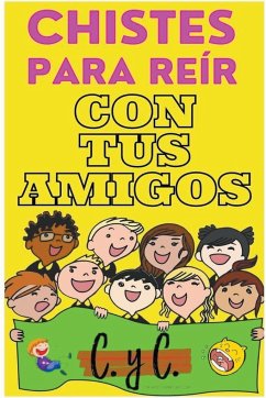 Chistes Para Reír con tus Amigos - Ediciones, C. y C.