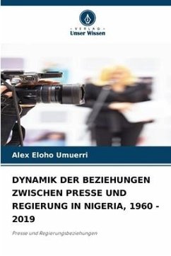 DYNAMIK DER BEZIEHUNGEN ZWISCHEN PRESSE UND REGIERUNG IN NIGERIA, 1960 - 2019 - Umuerri, Alex Eloho
