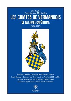 Les comtes de Vermandois de la lignée capétienne (1080-1213) - Christophe Frayssines de Montvalen