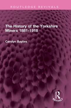 The History of the Yorkshire Miners 1881-1918 (eBook, ePUB) - Baylies, Carolyn