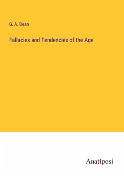 Fallacies and Tendencies of the Age - Dean, G. A.