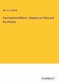 Four Hundred Millions. Chapters on China and the Chinese