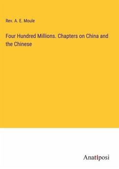 Four Hundred Millions. Chapters on China and the Chinese - Moule, Rev. A. E.
