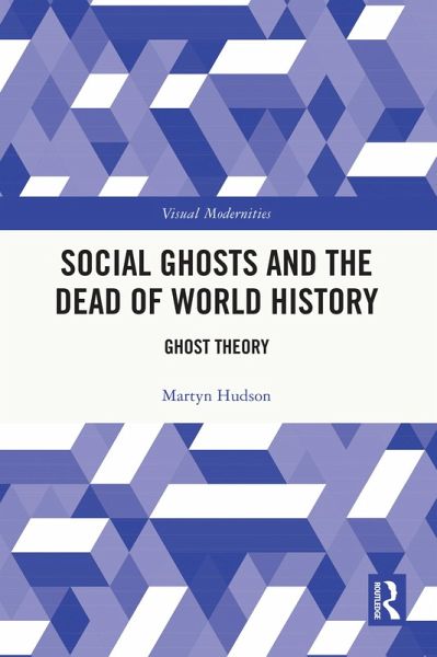 Social Ghosts and the Dead of World History (eBook, ePUB) Social Ghosts and the Dead of World History (eBook, ePUB)