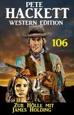 Zur Hölle mit James Holding: Pete Hackett Western Edition 106 (eBook, ePUB) Zur Hölle mit James Holding: Pete Hackett Western Edition 106 (eBook, ePUB)