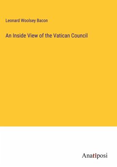 An Inside View of the Vatican Council - Bacon, Leonard Woolsey