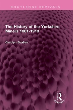 The History of the Yorkshire Miners 1881-1918 (eBook, PDF) - Baylies, Carolyn