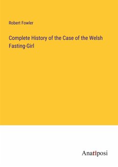 Complete History of the Case of the Welsh Fasting-Girl - Fowler, Robert