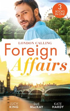Foreign Affairs: London Calling: A Scandal Made in London / A Fling to Steal Her Heart / Billionaire, Boss...Bridegroom? (eBook, ePUB) - King, Lucy; Mackay, Sue; Hardy, Kate