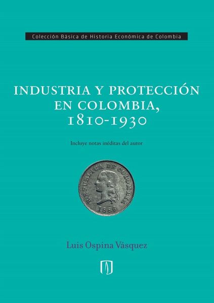 Industria y protección en Colombia, 1810-1930 (eBook, ePUB)