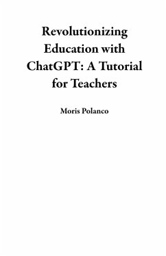 Revolutionizing Education with ChatGPT: A Tutorial for Teachers (eBook, ePUB) - Polanco, Moris