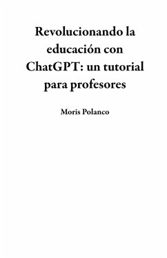 Cover Revolucionando la educación con ChatGPT: un tutorial para profesores (eBook, ePUB)