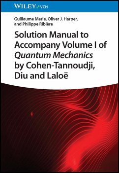 Solution Manual to Accompany Volume I of Quantum Mechanics by Cohen-Tannoudji, D iu and Laloë - Merle, Guillaume;Harper, Oliver J.;Ribière, Philippe