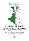 Algérie, France, ce qu'il faut savoir: 65 questions-réponses pour comprendre la guerre d'Algérie et ses conséquences actuelles