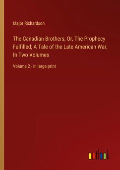 The Canadian Brothers; Or, The Prophecy Fulfilled; A Tale of the Late American War, In Two Volumes - Richardson, Major