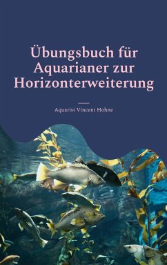 Übungsbuch für Aquarianer zur Horizonterweiterung - Vincent Hohne, Aquarist