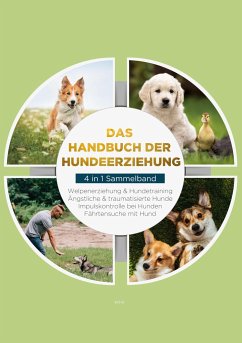 Das Handbuch der Hundeerziehung - 4 in 1 Sammelband: Impulskontrolle bei Hunden   Welpenerziehung & Hundetraining   Ängstliche & traumatisierte Hunde   Fährtensuche mit Hund