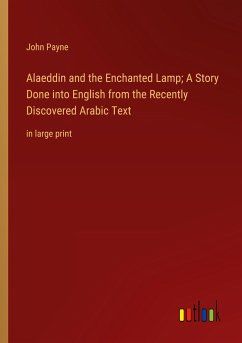 Alaeddin and the Enchanted Lamp; A Story Done into English from the Recently Discovered Arabic Text - Payne, John