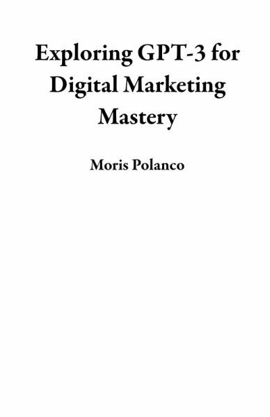 Exploring GPT-3 for Digital Marketing Mastery (eBook, ePUB) Exploring GPT-3 for Digital Marketing Mastery (eBook, ePUB)