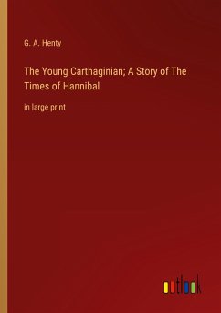 The Young Carthaginian; A Story of The Times of Hannibal - Henty, G. A.