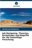 Job Designing: Theorien, Archetypen und Begriffe für die zukünftige Forschung Job Designing: Theorien, Archetypen und Begriffe für die zukünftige Forschung