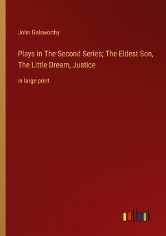 Plays in The Second Series; The Eldest Son, The Little Dream, Justice - Galsworthy, John
