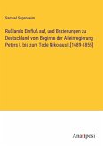 Rußlands Einfluß auf, und Beziehungen zu Deutschland vom Beginne der Alleinregierung Peters I. bis zum Tode Nikolaus I.[1689-1855]