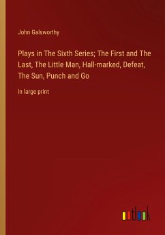 Plays in The Sixth Series; The First and The Last, The Little Man, Hall-marked, Defeat, The Sun, Punch and Go