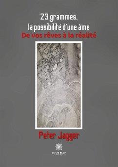 23 grammes, la possibilité d'une âme: De vos rêves à la réalité - Peter Jagger