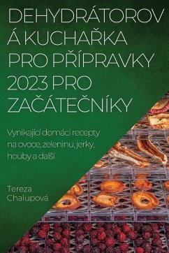 DEHYDRÁTOROVÁ KUCHA¿KA PRO P¿ÍPRAVKY 2023 PRO ZA¿ÁTE¿NÍKY - Chalupová, Tereza