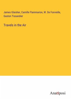 Travels in the Air - Glaisher, James; Flammarion, Camille; de Fonvielle, W.; Tissandier, Gaston