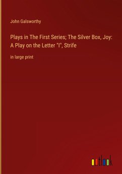 Plays in The First Series; The Silver Box, Joy: A Play on the Letter 