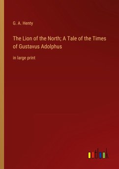 The Lion of the North; A Tale of the Times of Gustavus Adolphus