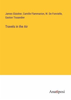 Travels in the Air - Glaisher, James; Flammarion, Camille; de Fonvielle, W.; Tissandier, Gaston