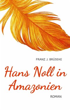 Hans Noll in Amazonien - Brüseke, Franz J.