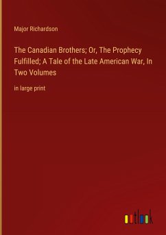 The Canadian Brothers; Or, The Prophecy Fulfilled; A Tale of the Late American War, In Two Volumes